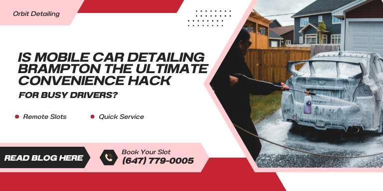 Is Mobile Car Detailing Brampton the Ultimate Convenience Hack