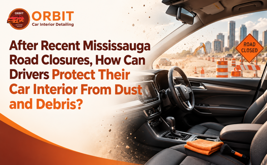 After Recent Mississauga Road Closures, How Can Drivers Protect Their Car Interior From Dust and Debris